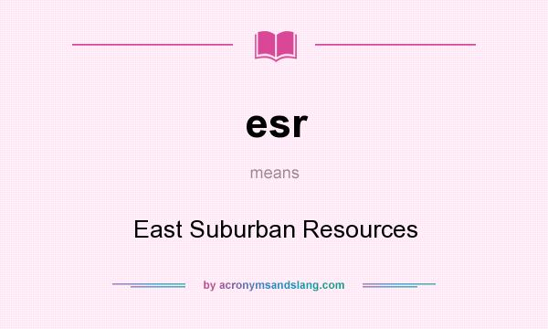 What does esr mean? It stands for East Suburban Resources