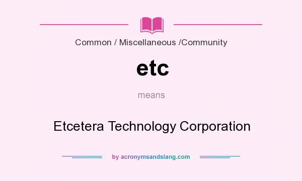 What does etc mean? It stands for Etcetera Technology Corporation