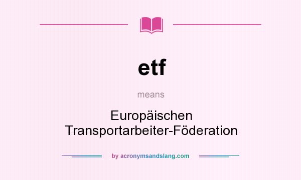 What does etf mean? It stands for Europäischen Transportarbeiter-Föderation