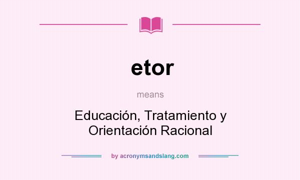 What does etor mean? It stands for Educación, Tratamiento y Orientación Racional
