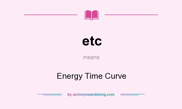 What does etc mean? It stands for Energy Time Curve
