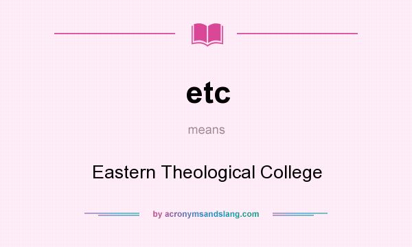 What does etc mean? It stands for Eastern Theological College