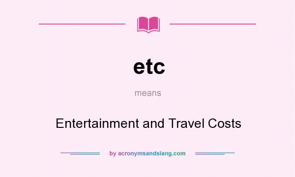 What does etc mean? It stands for Entertainment and Travel Costs