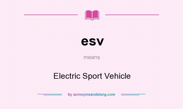 What does esv mean? It stands for Electric Sport Vehicle