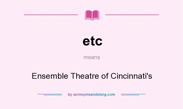 What does etc mean? It stands for Ensemble Theatre of Cincinnati`s