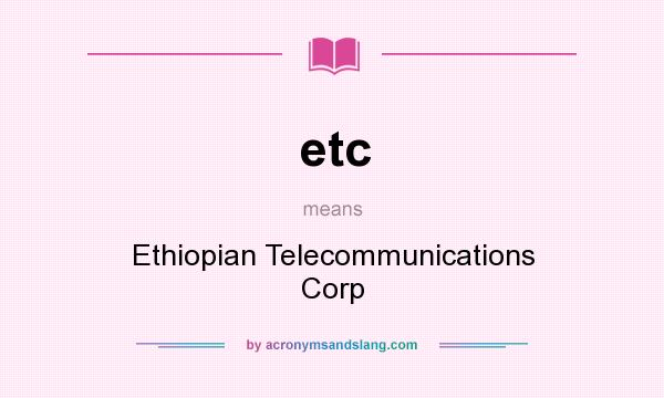 What does etc mean? It stands for Ethiopian Telecommunications Corp