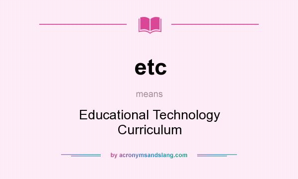 What does etc mean? It stands for Educational Technology Curriculum