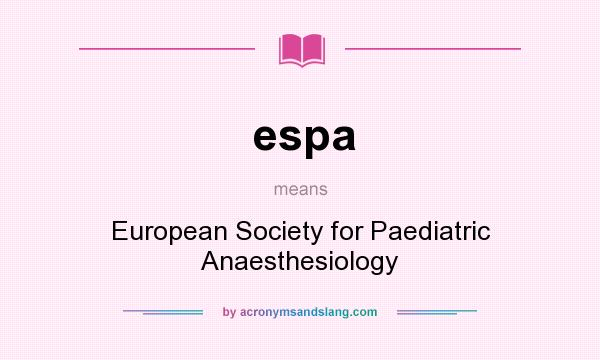 What does espa mean? It stands for European Society for Paediatric Anaesthesiology