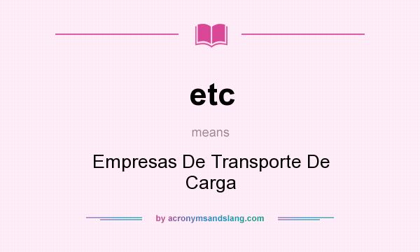 What does etc mean? It stands for Empresas De Transporte De Carga