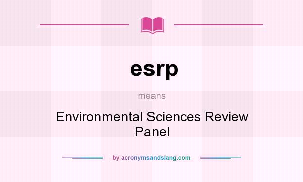 What does esrp mean? It stands for Environmental Sciences Review Panel