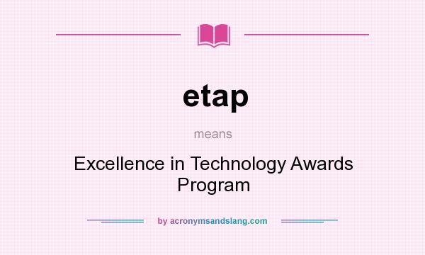 What does etap mean? It stands for Excellence in Technology Awards Program