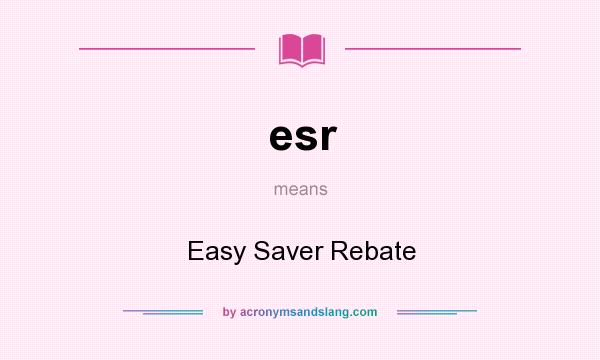 What does esr mean? It stands for Easy Saver Rebate