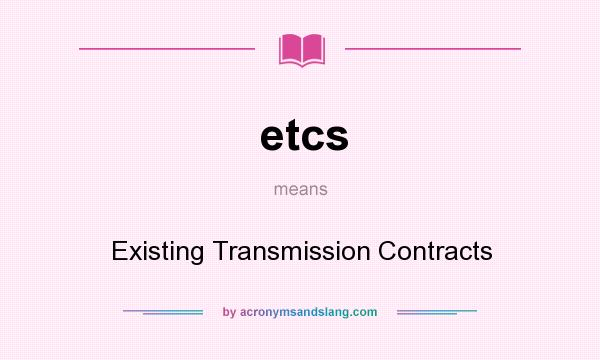 What does etcs mean? It stands for Existing Transmission Contracts
