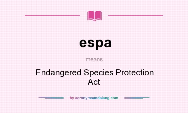 What does espa mean? It stands for Endangered Species Protection Act
