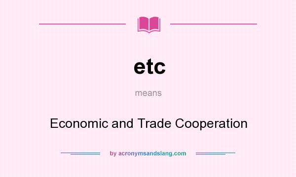 What does etc mean? It stands for Economic and Trade Cooperation