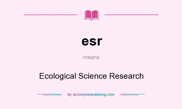 What does esr mean? It stands for Ecological Science Research