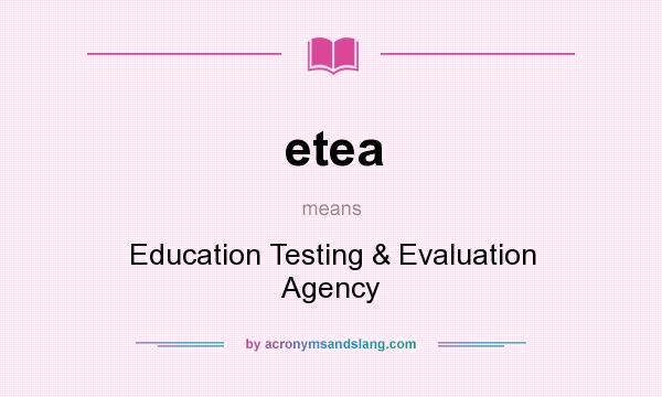 What does etea mean? It stands for Education Testing & Evaluation Agency