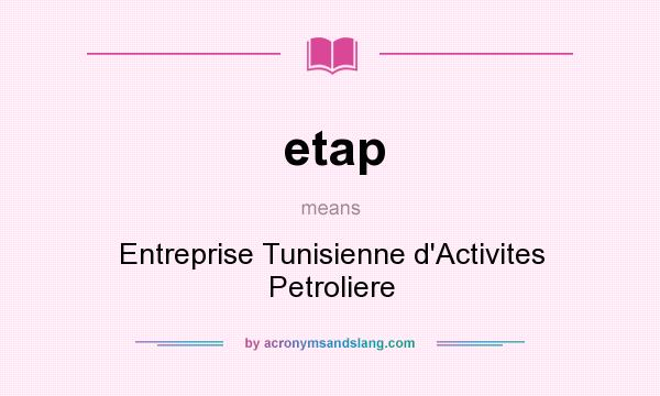 What does etap mean? It stands for Entreprise Tunisienne d`Activites Petroliere