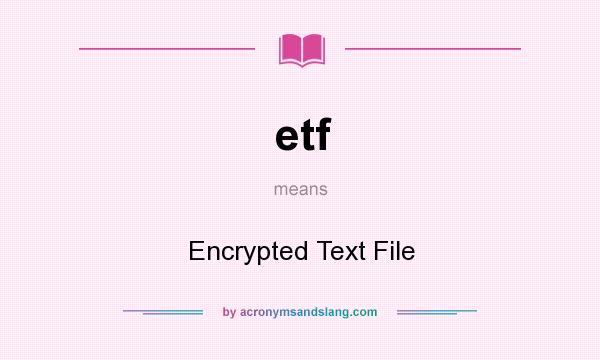What does etf mean? It stands for Encrypted Text File