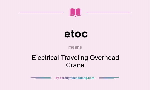 What does etoc mean? It stands for Electrical Traveling Overhead Crane