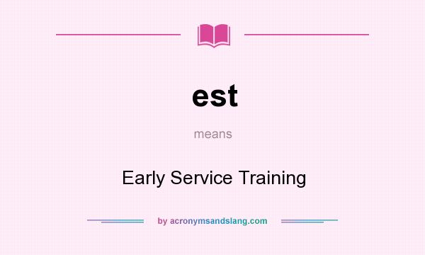 What does est mean? It stands for Early Service Training