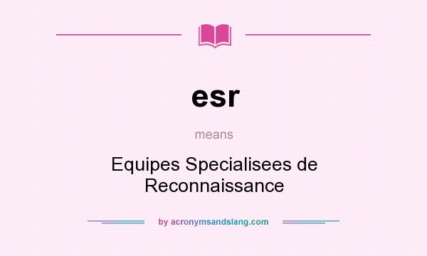 What does esr mean? It stands for Equipes Specialisees de Reconnaissance