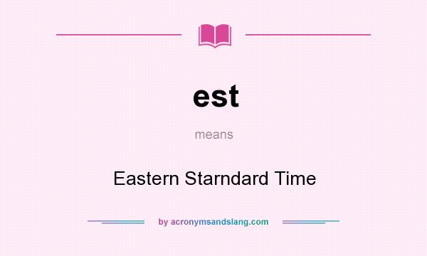 What does est mean? It stands for Eastern Starndard Time