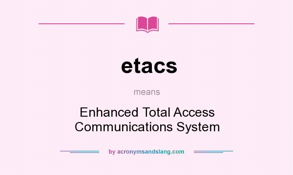 What does etacs mean? It stands for Enhanced Total Access Communications System
