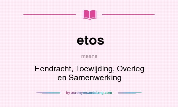 What does etos mean? It stands for Eendracht, Toewijding, Overleg en Samenwerking