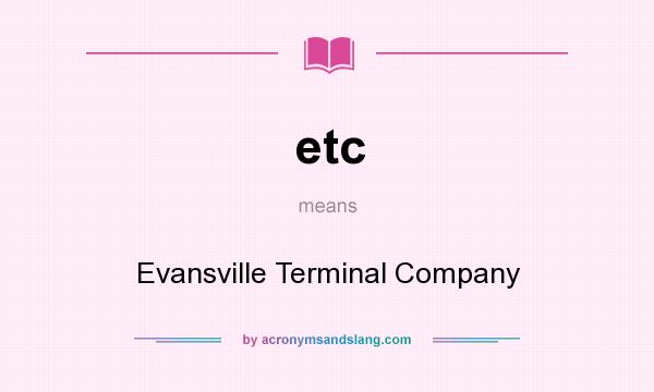 What does etc mean? It stands for Evansville Terminal Company