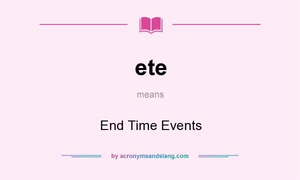What does ete mean? It stands for End Time Events