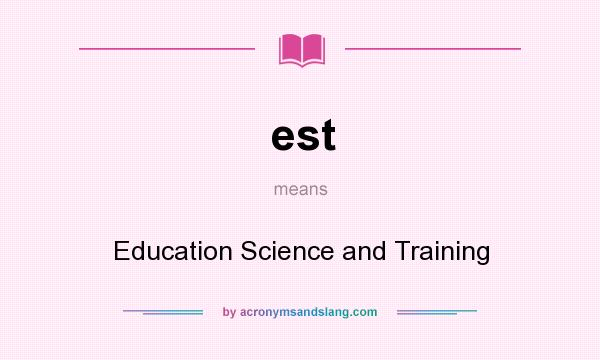 What does est mean? It stands for Education Science and Training