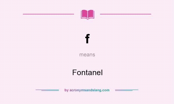 What does f mean? It stands for Fontanel