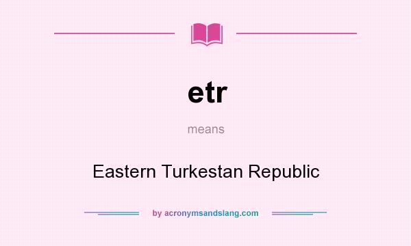 What does etr mean? It stands for Eastern Turkestan Republic