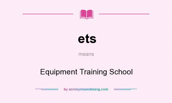 What does ets mean? It stands for Equipment Training School