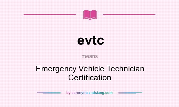 What does evtc mean? It stands for Emergency Vehicle Technician Certification