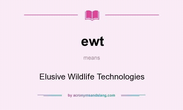 What does ewt mean? It stands for Elusive Wildlife Technologies