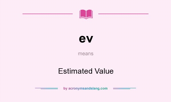 What does ev mean? It stands for Estimated Value