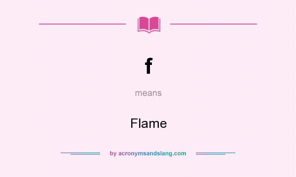 What does f mean? It stands for Flame