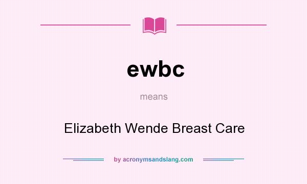 What does ewbc mean? It stands for Elizabeth Wende Breast Care
