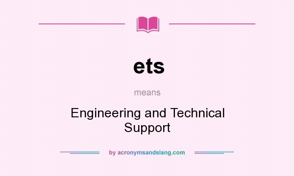 What does ets mean? It stands for Engineering and Technical Support