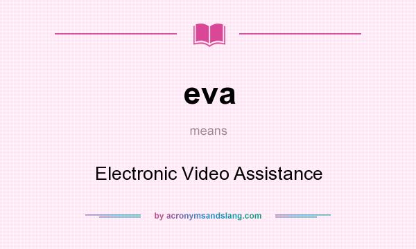 What does eva mean? It stands for Electronic Video Assistance
