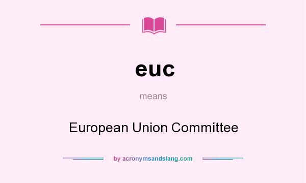 What does euc mean? It stands for European Union Committee
