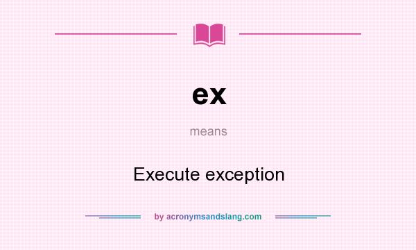 What does ex mean? It stands for Execute exception