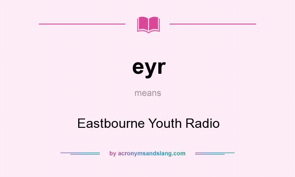 What does eyr mean? It stands for Eastbourne Youth Radio
