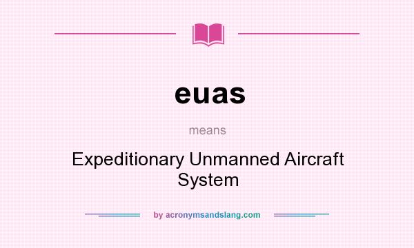 What does euas mean? It stands for Expeditionary Unmanned Aircraft System