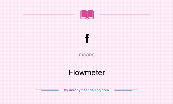 What does f mean? It stands for Flowmeter