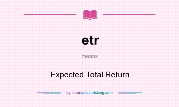 What does etr mean? It stands for Expected Total Return