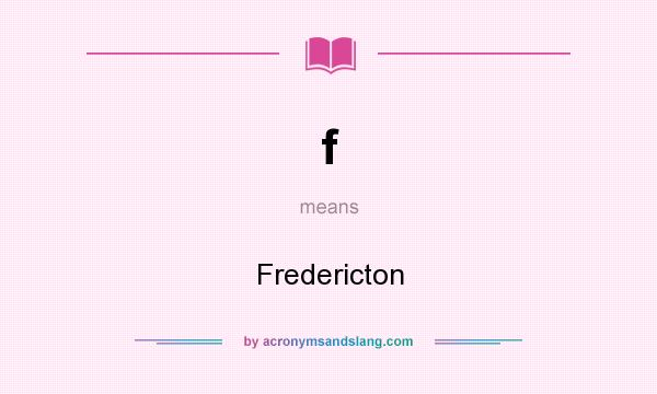 What does f mean? It stands for Fredericton