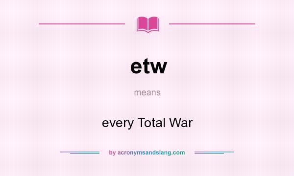 What does etw mean? It stands for every Total War